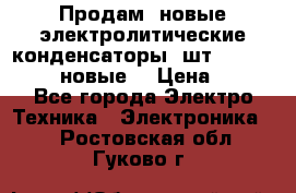 	 Продам, новые электролитические конденсаторы 4шт. 15000mF/50V (новые) › Цена ­ 800 - Все города Электро-Техника » Электроника   . Ростовская обл.,Гуково г.